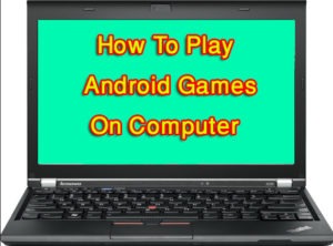 How To Play Android Games On Computer