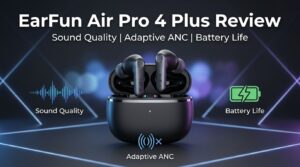 EarFun Air Pro 4 Plus Review Best Sound Quality & ANC