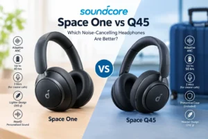 Soundcore Space One vs Q45 Which Are Better